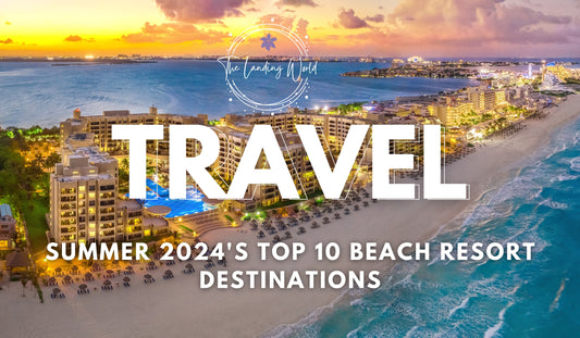 Summer 2024's Top 10 Beach Resort Destinations